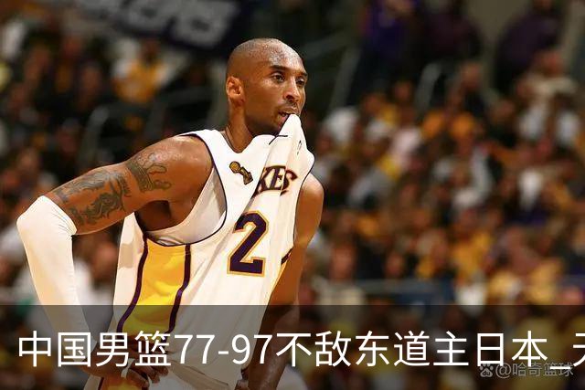 中国男篮77-97不敌东道主日本 无缘亚运会男篮决赛